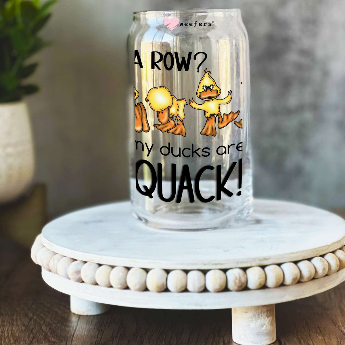 In a Row? All My Ducks are on Quack 16oz Libbey Glass Can UV DTF or Sublimation Wrap Decal Transfer Weefers