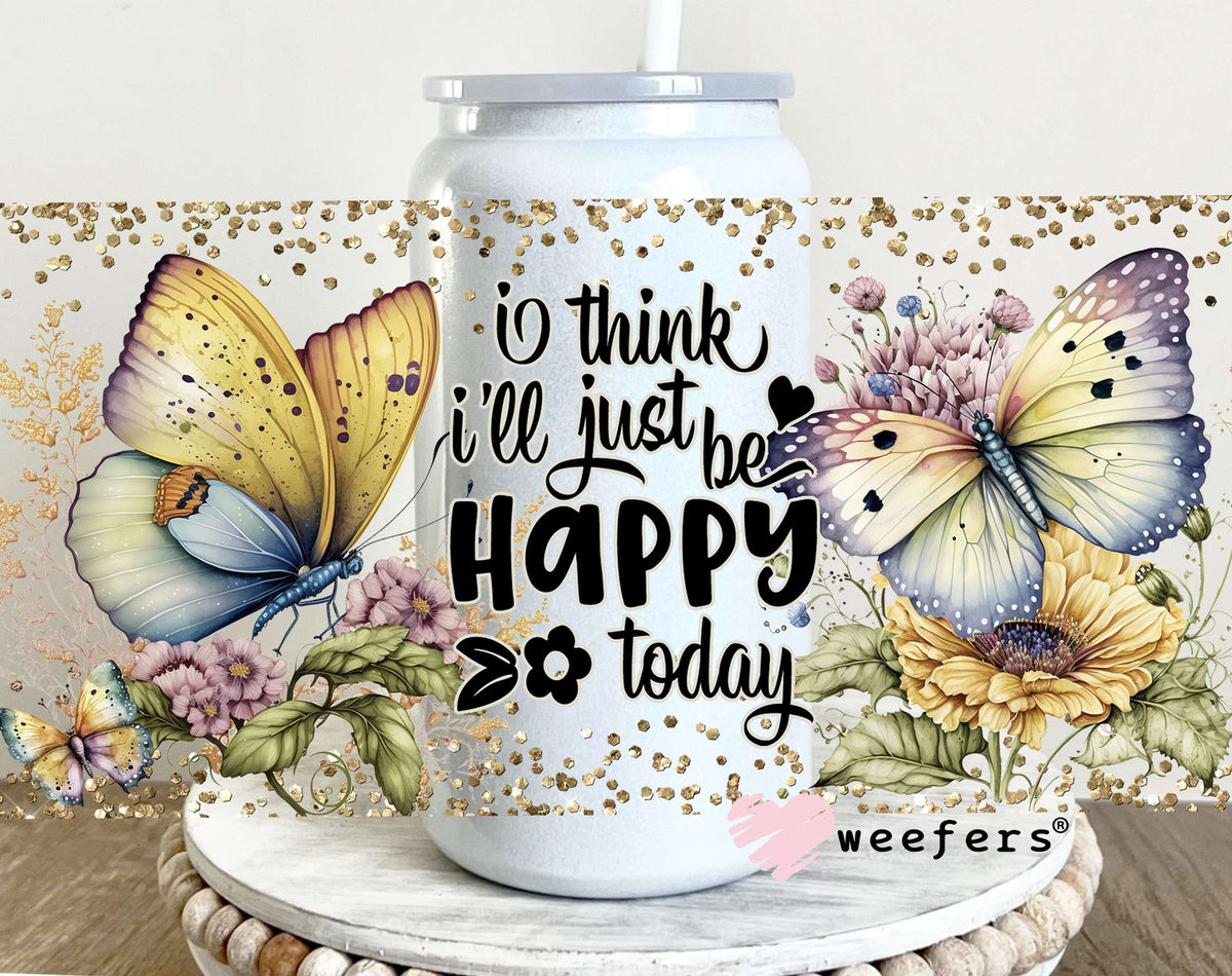 I Think I'll Just Be Happy Today UV DTF Cup Wrap 16oz Glass Can Generic Weefers