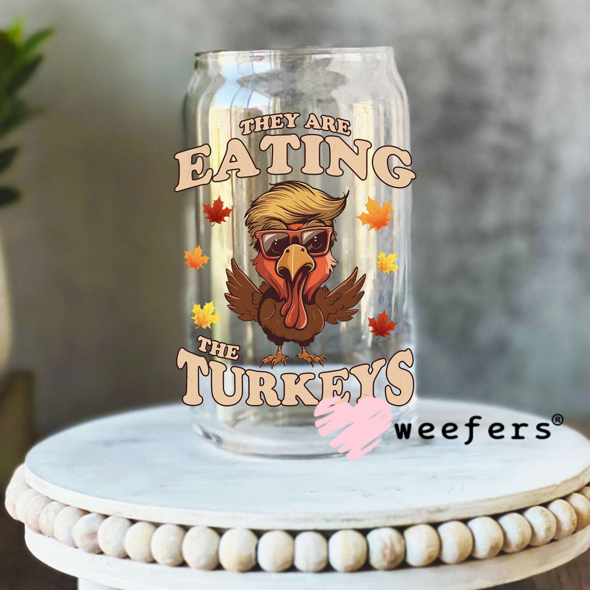They Are Eating The Turkeys Trump UV DTF Decal 16oz Libbey Glass Original Size Weefers