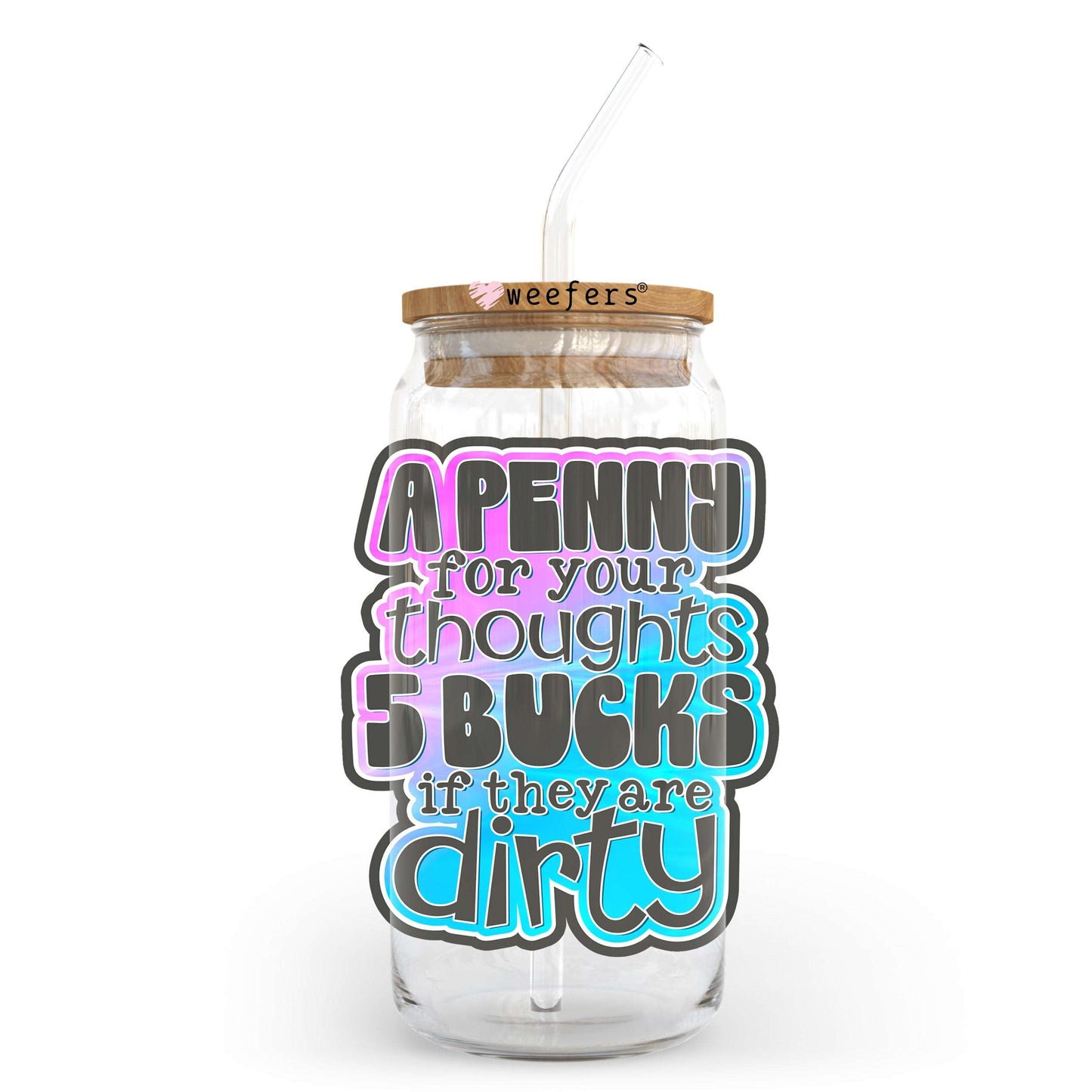 A Penny for Your Thoughts 5 Bucks if they are Dirty 20oz Libbey Glass Can UV DTF or Sublimation Wrap - Decal Transfer Weefers