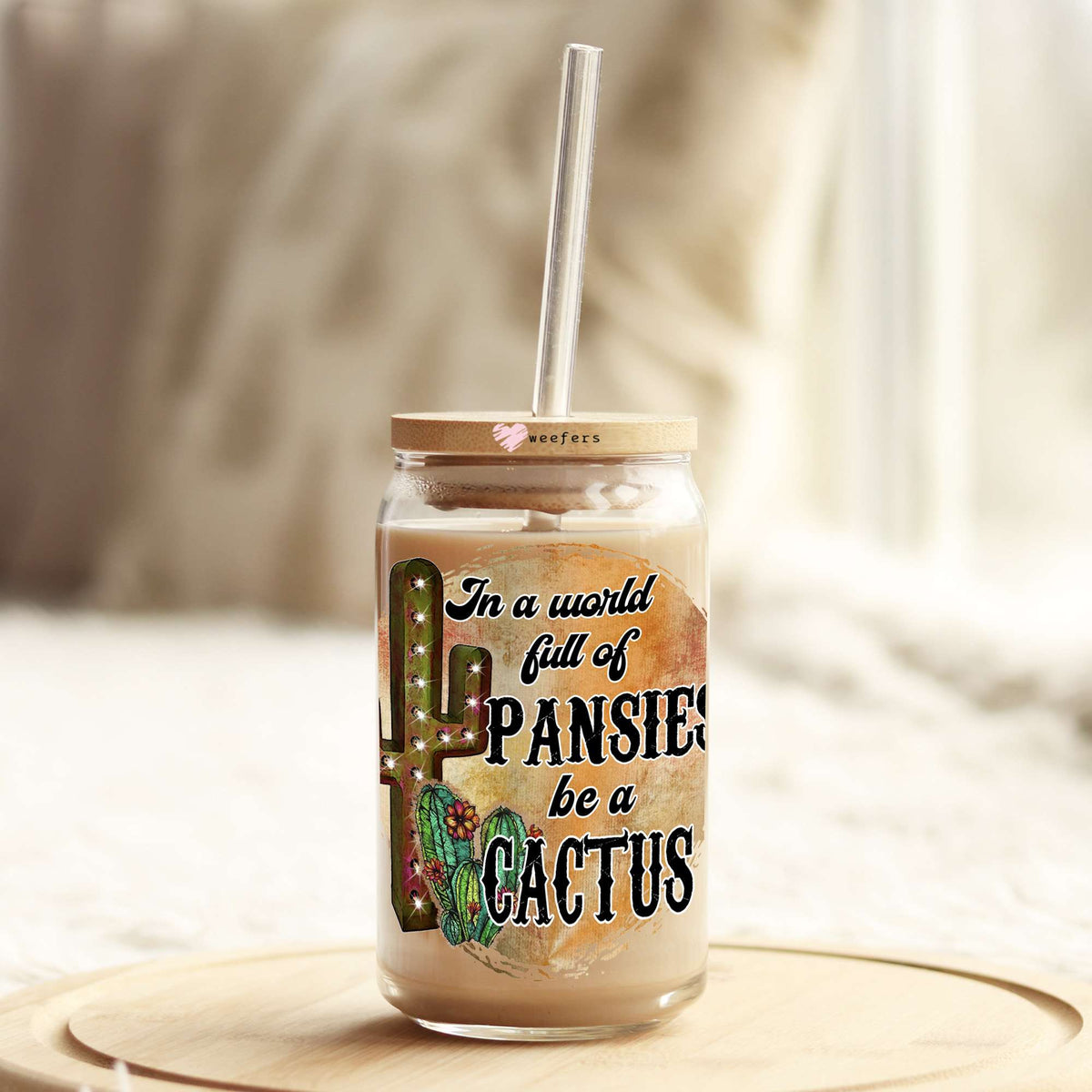 In a World of Pansies Be a Cactus 16oz Libbey Glass Can UV DTF or Sublimation Wrap - Decal Transfer Weefers