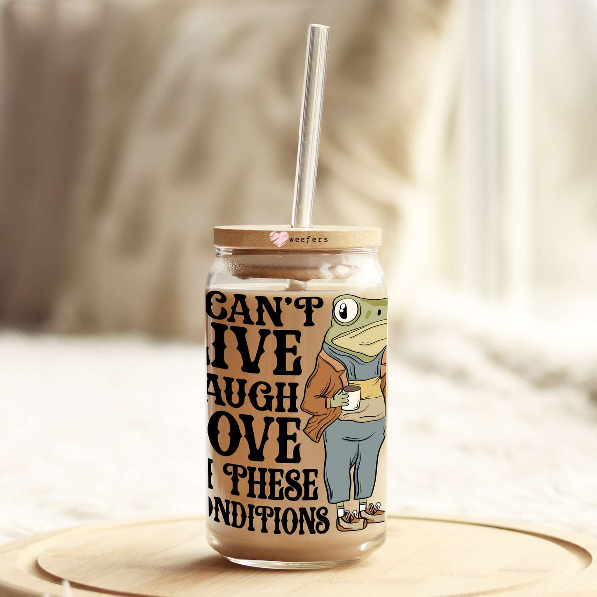 I Can't Live Laugh Love in These Conditions 16oz Libbey Glass Can UV DTF or Sublimation Wrap - Decal Weefers