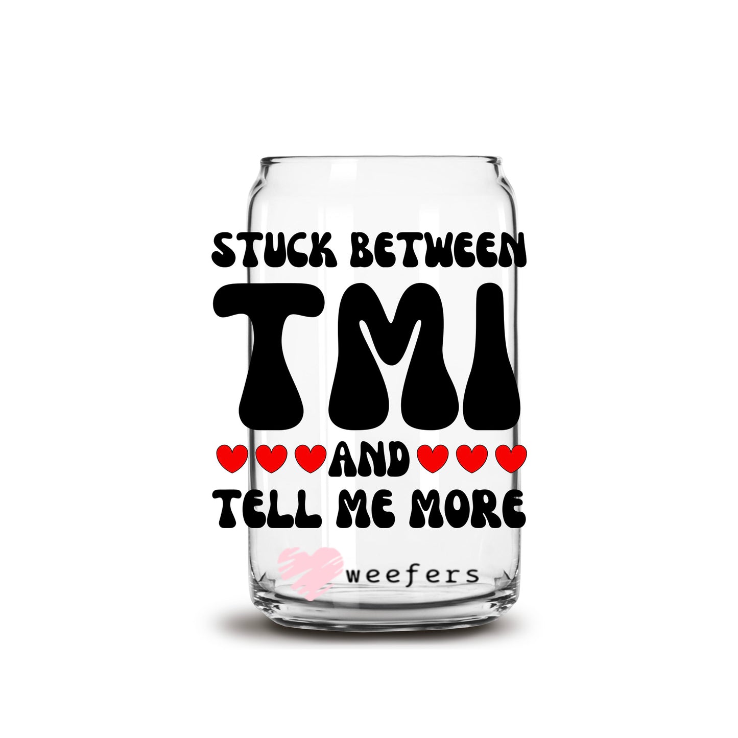 Stuck Between TMI and Tell Me More 16oz Libbey Glass Can UV DTF or Sublimation Wrap Decal Transfer Weefers