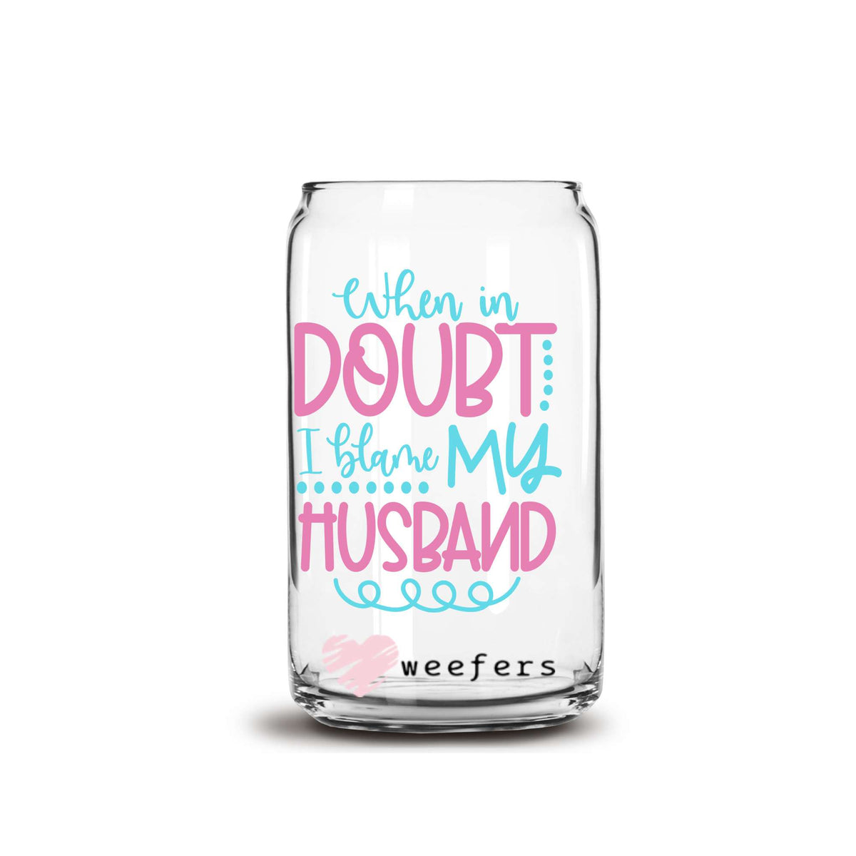 When in Doubt I Blame My Husband 16oz Libbey Glass Can UV DTF or Sublimation Decal Transfer Weefers
