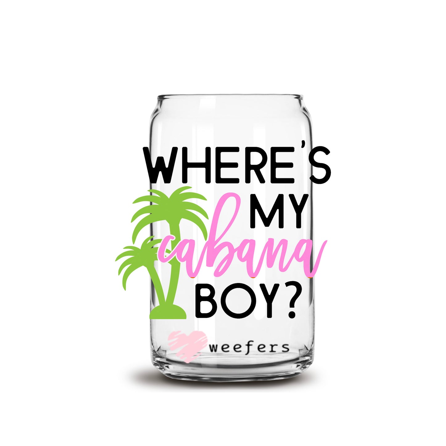 Where's My Cabana Boy? 16oz Libbey Glass Can UV DTF or Sublimation Wrap Decal Transfer Weefers