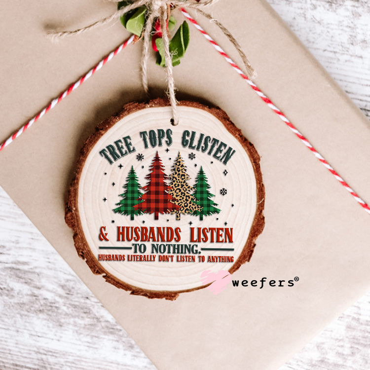 Tree Tops Glisten and Husbands Listen to Nothing Christmas UV DTF Decal Ornament Weefers