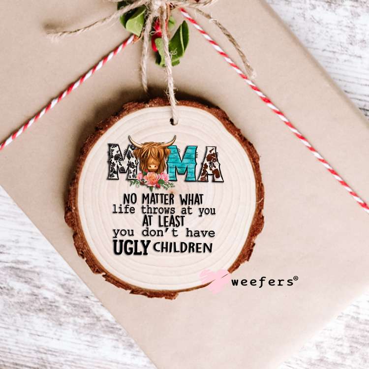 Mama No Matter What Life Throws at You at Least You don't Have Ugly Children UV DTF Decal Ornament Weefers