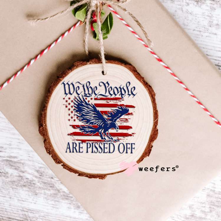 We the People Are Pissed Off UV DTF Decal Ornament Weefers