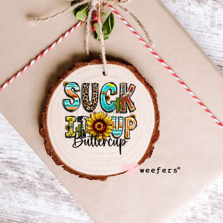 Suck It Up Buttercup UV DTF Decal Ornament Weefers
