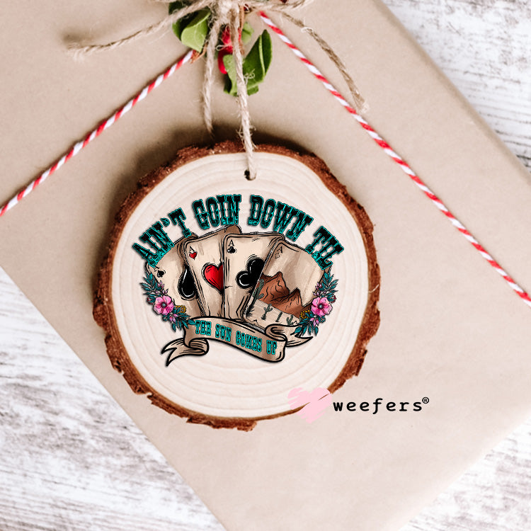 Ain't Goin Down til the Sun Comes up UV DTF Decal Ornament Weefers