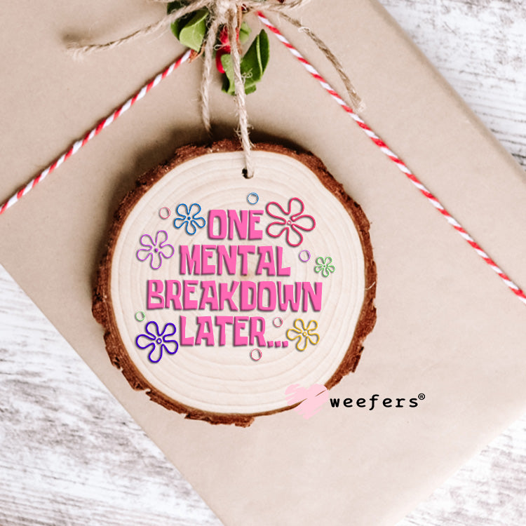 One Mental Breakdown Later UV DTF Decal Ornament Weefers