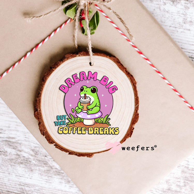 Dream Big But Take Coffee Breaks UV DTF Decal Ornament Weefers