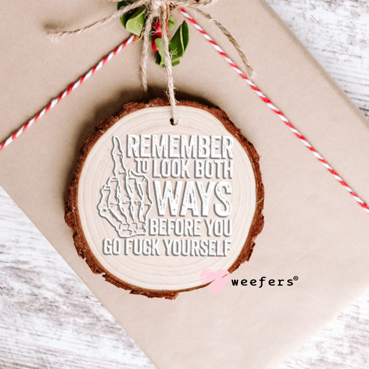 Remember to Look Both Ways Before You Go Fuck Yourself White UV DTF Decal Ornament Weefers