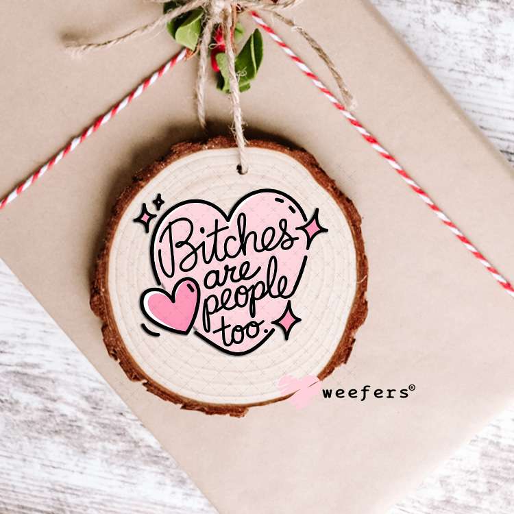 B$tches are People Too UV DTF Decal Ornament Weefers