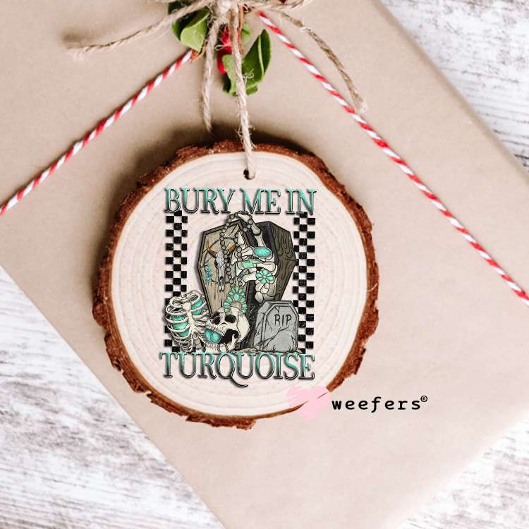 Bury Me in Turquoise UV DTF Decal Ornament Weefers