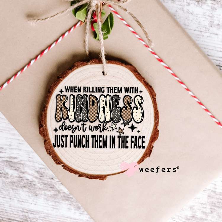 UV DTF Decal - When Killing the With Kindness Doesn't Work Ornament Weefers