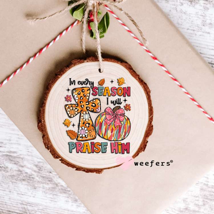 In Every Season I will Praise Him UV DTF Decal Ornament Weefers