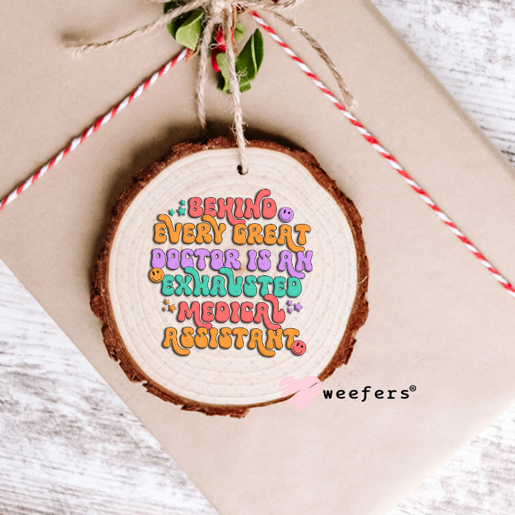 UV DTF Decal - Behind Every Great Doctor is an Exhausted Medical Assistant Ornament Weefers