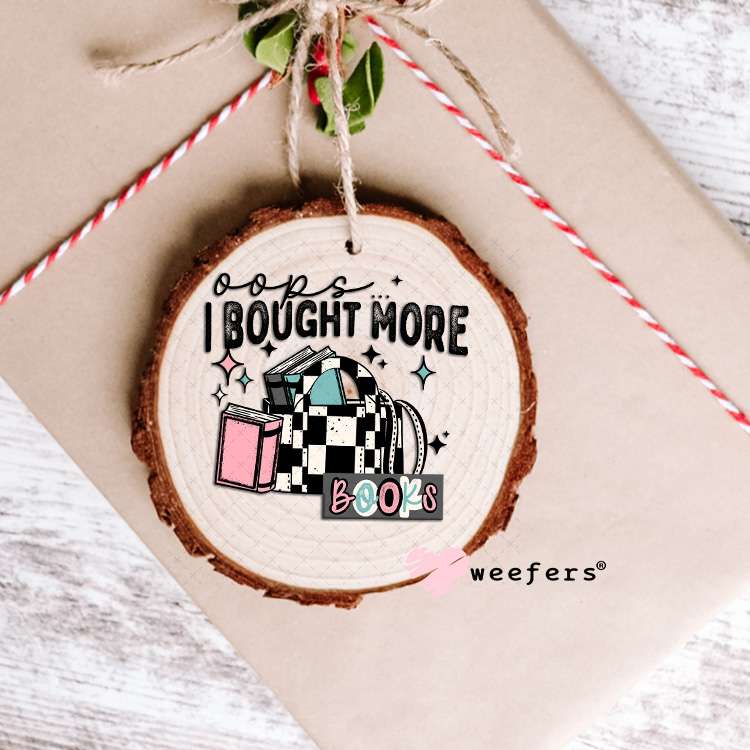 UV DTF Decal - Oops I Bought More Books Ornament Weefers
