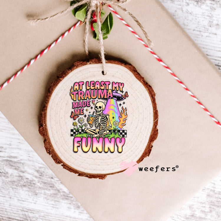 UV DTF Decal - At Least My Trauma Made Me Funny Ornament Weefers
