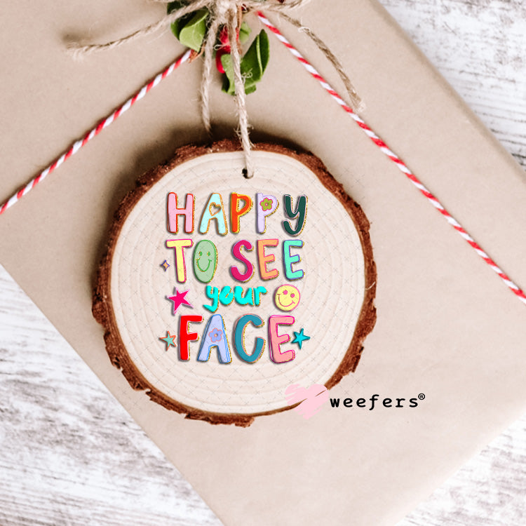 UV DTF Decal - Happy to See Your Face Ornament Weefers