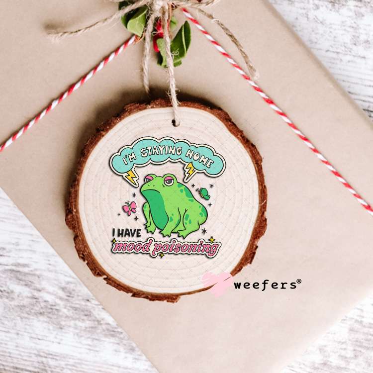 UV DTF Decal - I'm Staying Home I Have Mood Poisoning Ornament Weefers