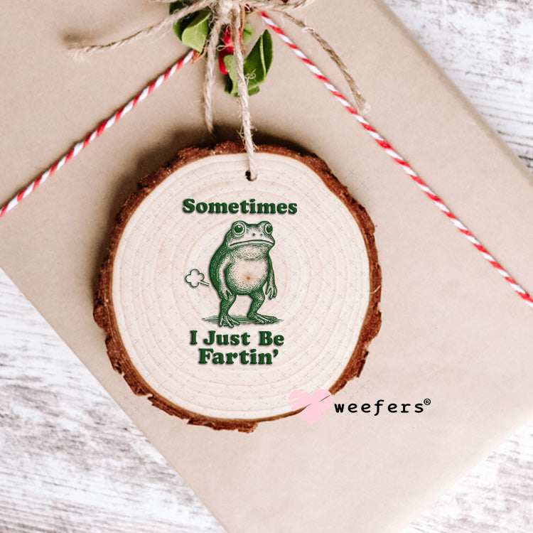 UV DTF Decal - Sometimes I Just Be Fartin' Ornament Weefers