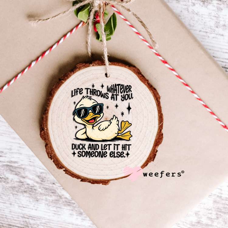 UV DTF Decal - Whatever Life Throws at You Duck and let it Hit Someone Else Ornament Weefers