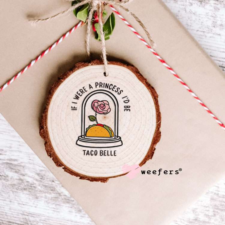UV DTF Decal -If I were a Princess I'd Be Taco Belle Ornament Weefers