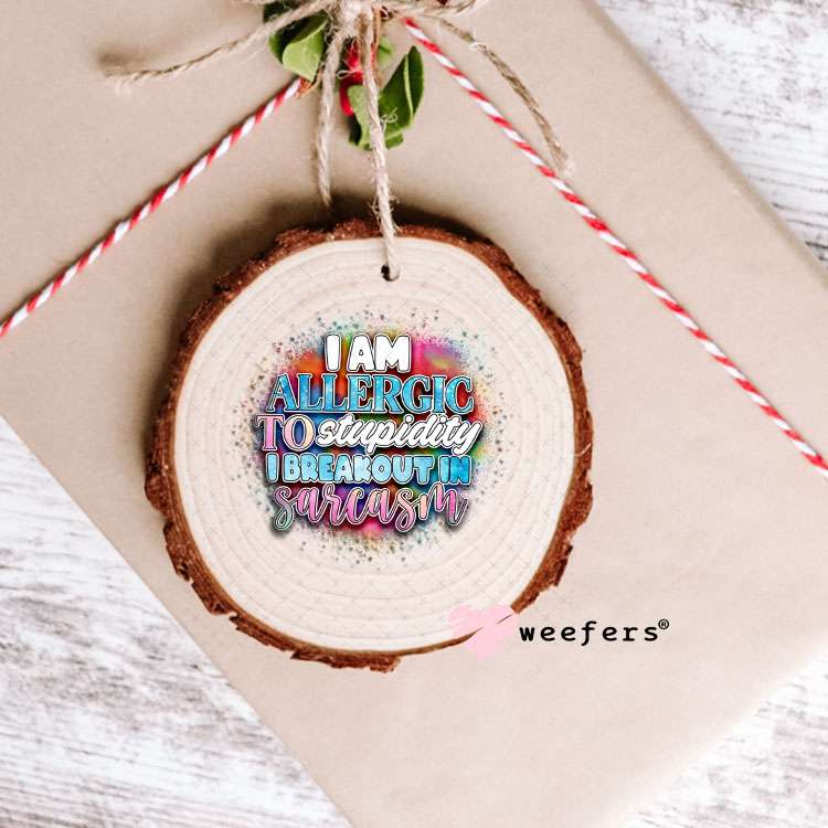 UV DTF Decal - I Am Allergic to Sarcasm I Breakout in Sarcasm Ornament Weefers