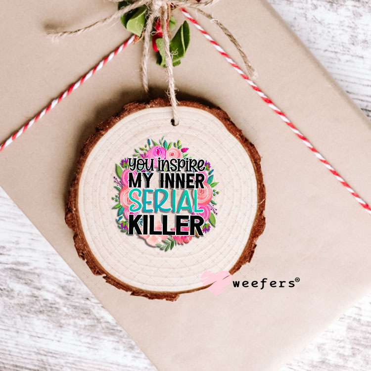 UV DTF Decal - You Inspire My Inner Serial Killer Ornament Weefers
