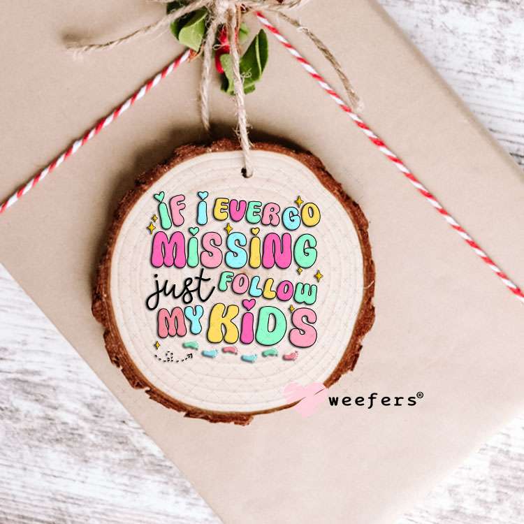 UV DTF Decal - If I Ever Go Missing Just Follow My Kids Ornament Weefers
