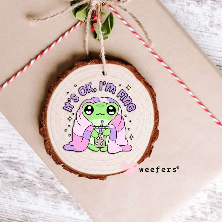 UV DTF Decal - It's Ok I'm Fine Ornament Weefers