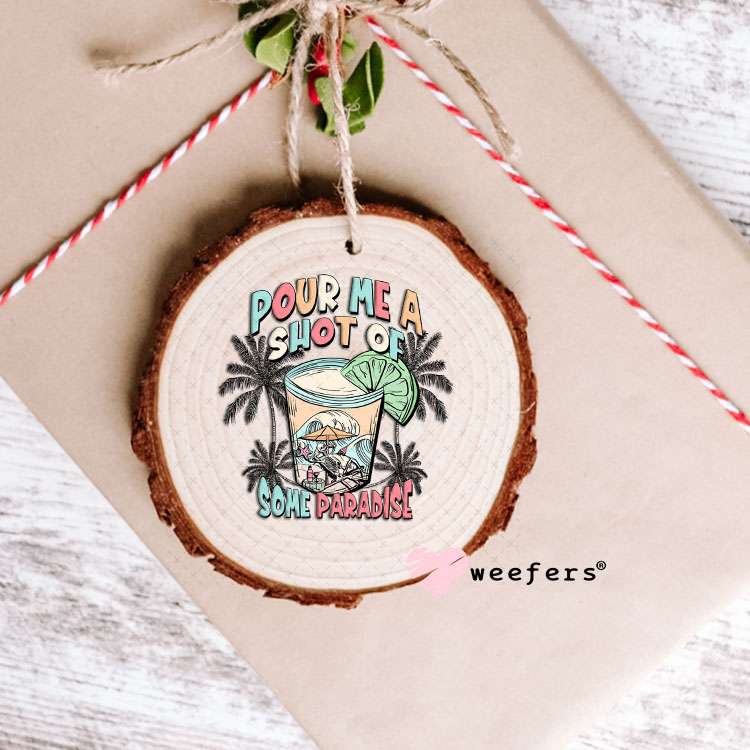 UV DTF Decal - Pour me a Shot of Paradise Ornament Weefers
