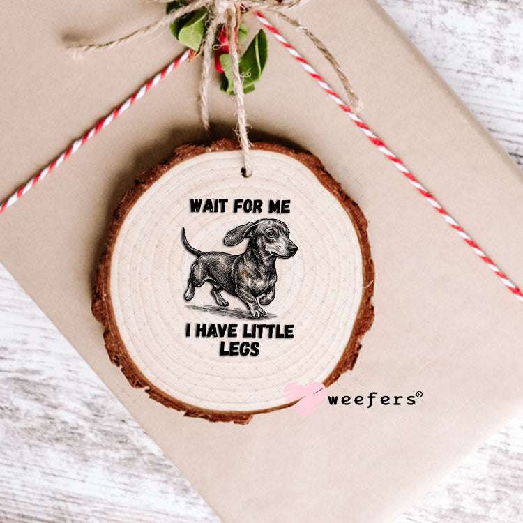 UV DTF Decal - Wait for me I have Little Legs Ornament Weefers