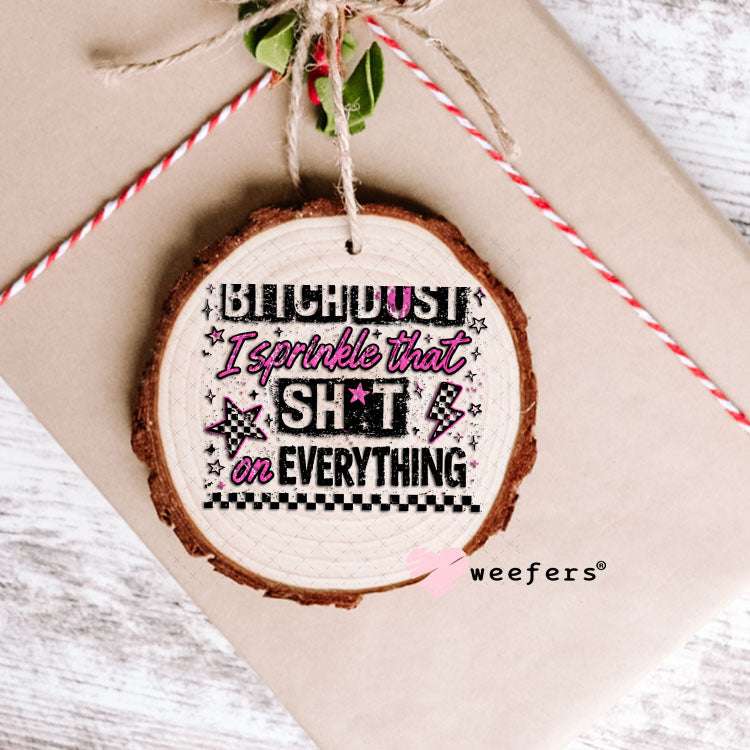 UV DTF Decal - Bitch Dust I sprinkle that on Everything Ornament Weefers