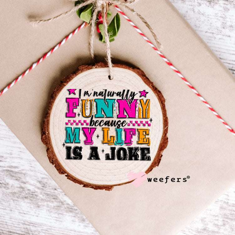 UV DTF Decal - I'm naturally Funny Because My Life is a Joke Ornament Weefers