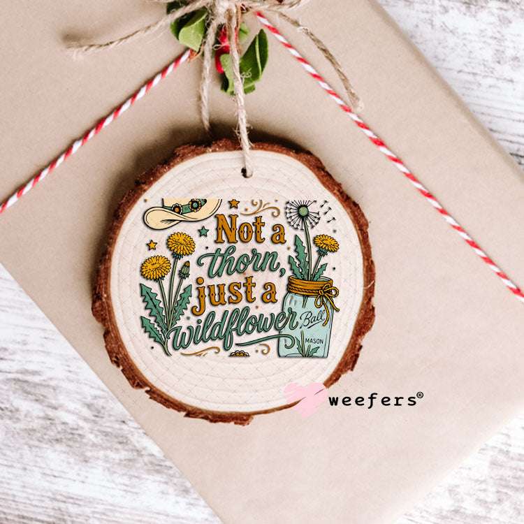 UV DTF Decal - Not a Thorn, Just a Wildflower Ornament Weefers