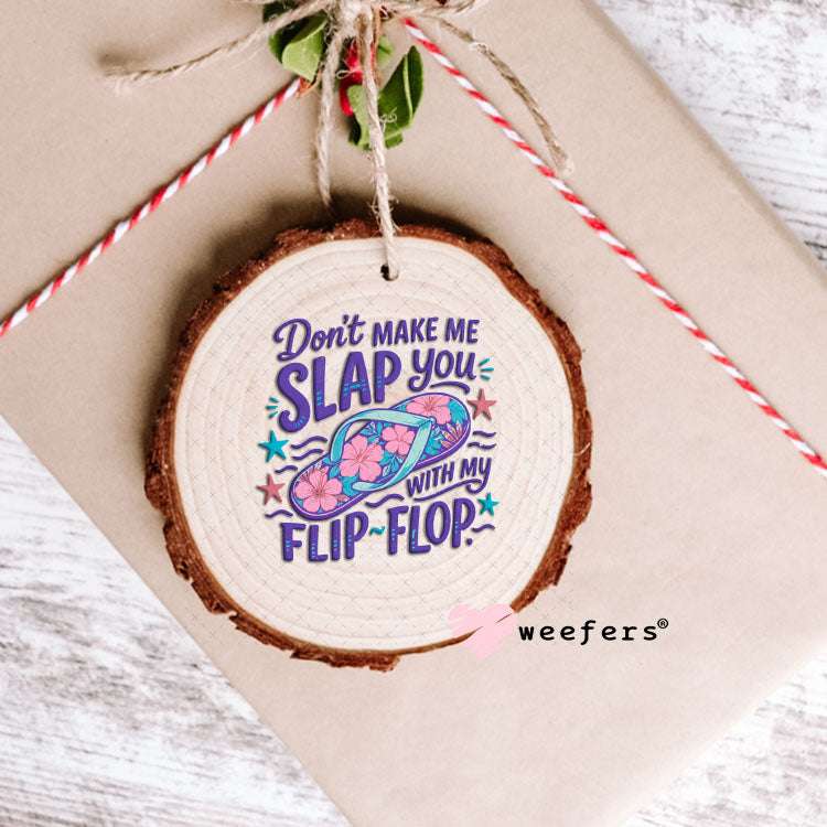 UV DTF Decal - Don't Make me Slap you with My flip-flop Ornament Weefers