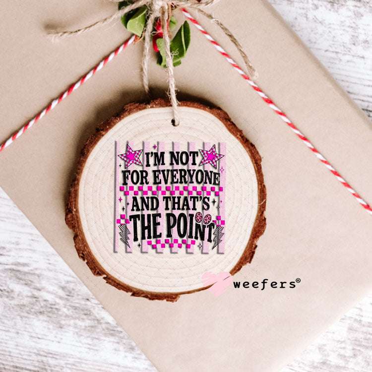 UV DTF Decal - I'm Not For Everyone and That's the Point Ornament Weefers