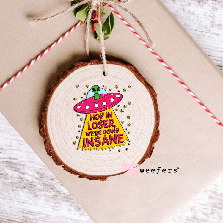 UV DTF Decal - Hop In Loser We're Going Insane Alien Ornament Weefers
