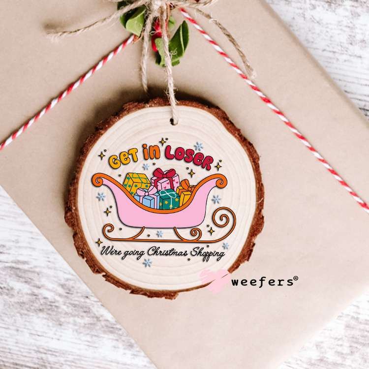 Get in Loser We're Going Christmas Shopping UV DTF Decal Ornament Weefers