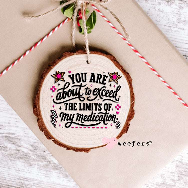 UV DTF Decal - You are about to exceed my medication Ornament Weefers