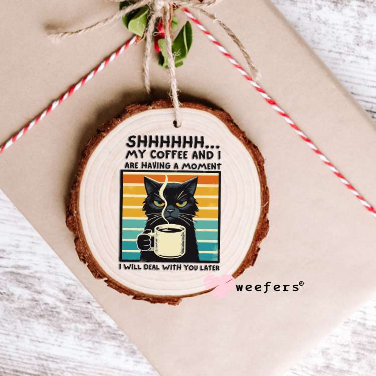 Shhhh My Coffee and I Are Having a Moment UV DTF Cup Wrap Ornament Weefers