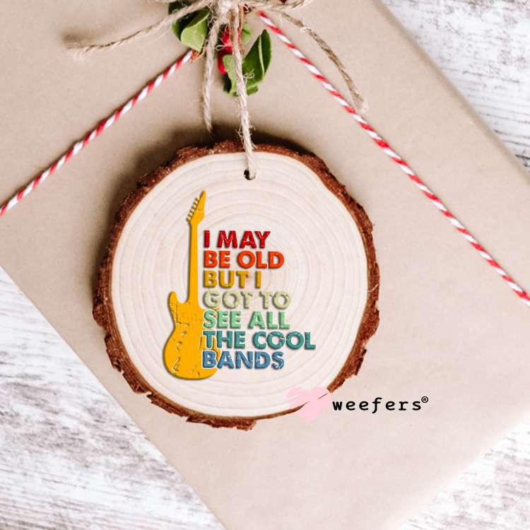 I May Be Old But I Got To See All The Cool Bands UV DTF Decal Ornament Weefers