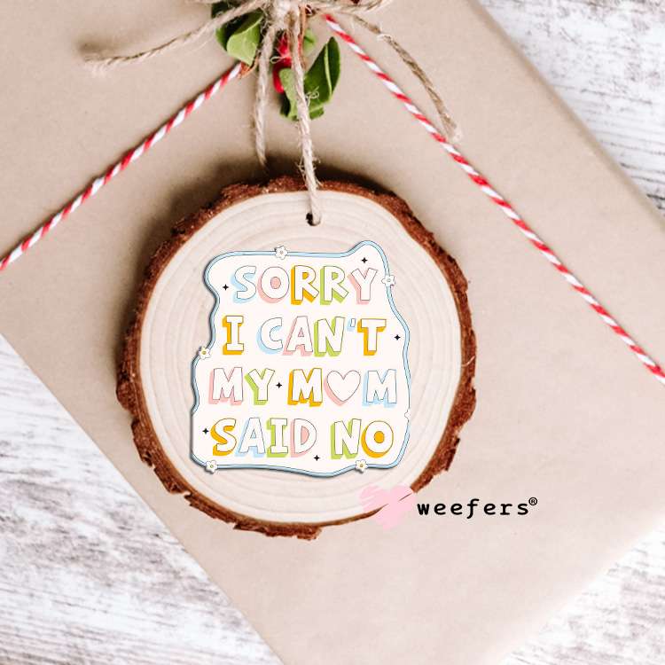 Sorry I Can't My Mom Said No UV DTF Decal Ornament Weefers
