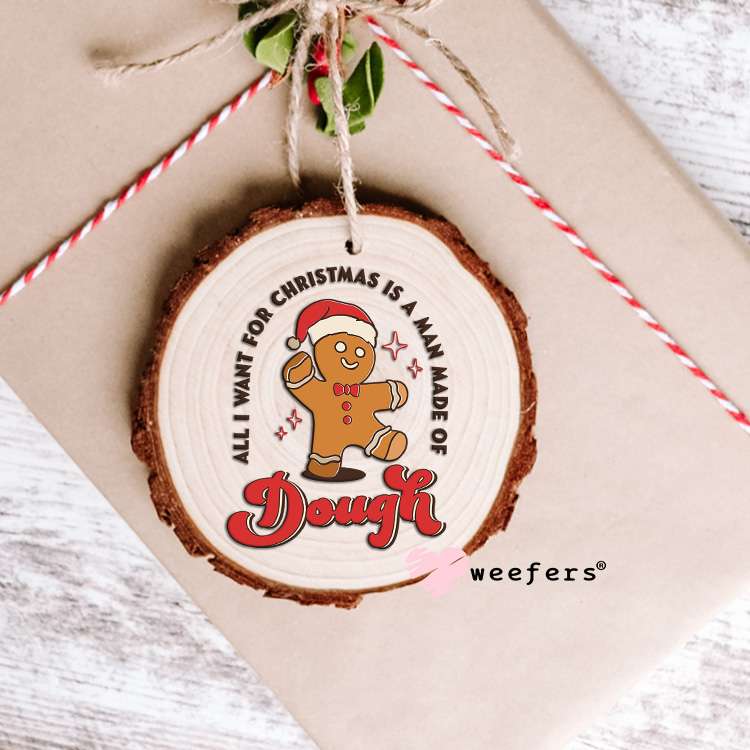 All I Want for Christmas is a Man Made of Dough UV DTF Decal Ornament Weefers
