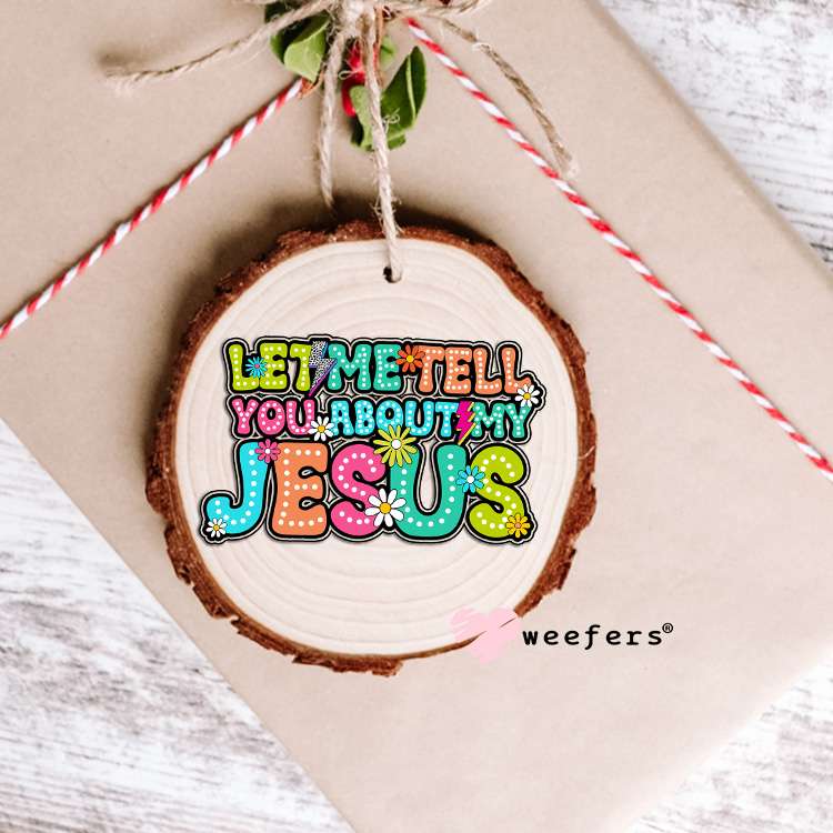 Let Me Tell You About My Jesus UV DTF Decal Ornament Weefers