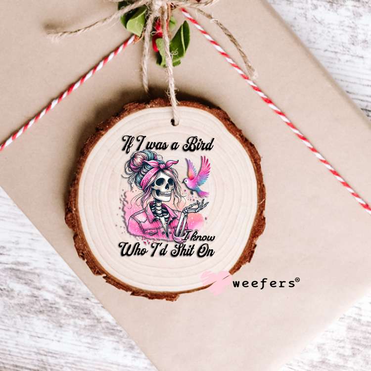 If I Was a Bird I know Who I would Sh$t on UV DTF Decal Ornament Weefers