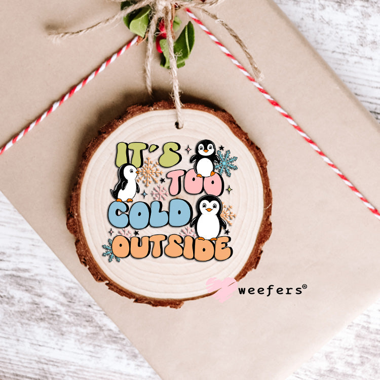 It's Too Cold Outside Penguins UV DTF Decal Ornament Weefers
